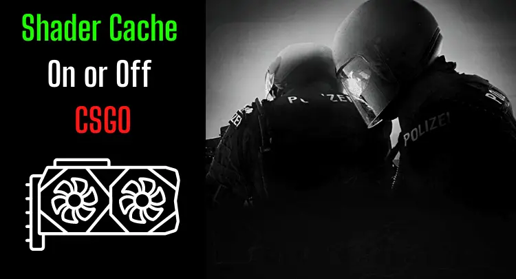 Shader Cache On or Off for CSGO