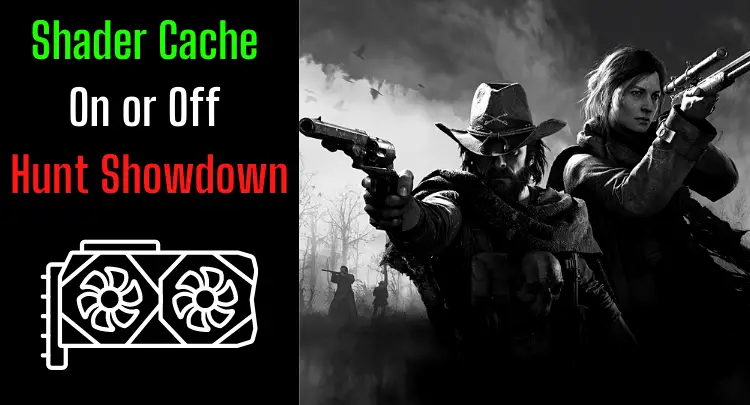 Shader Cache On or Off for Hunt Showdown