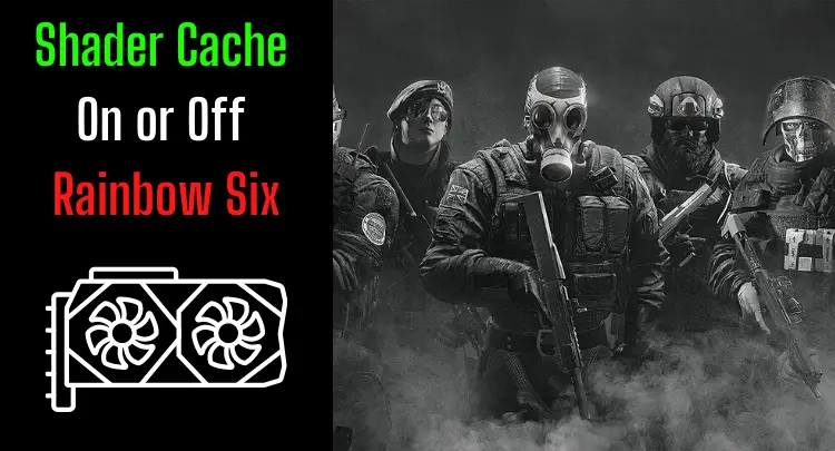 Shader Cache On or Off for Rainbow Six