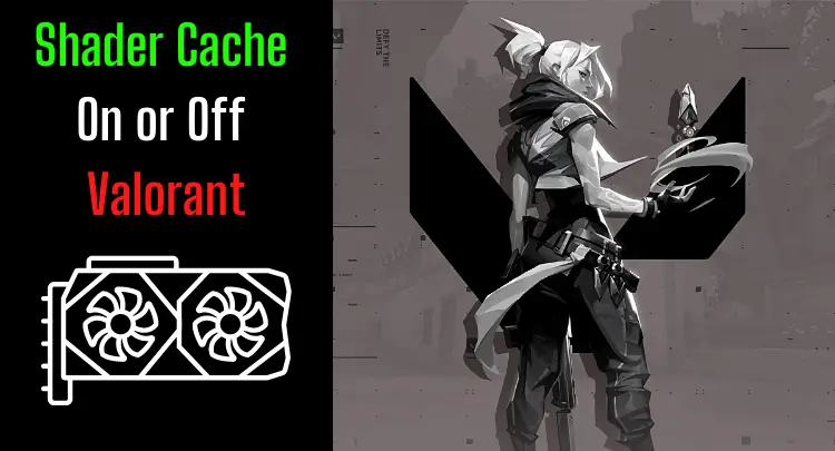 Shader Cache On or Off for Valorant