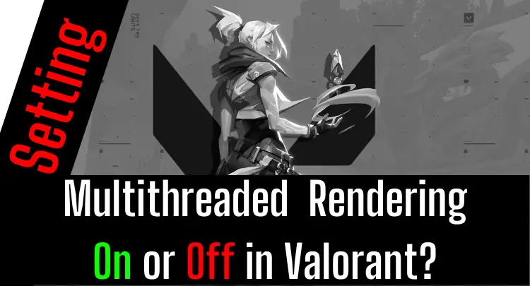 Multithreaded Rendering On or Off in Valorant