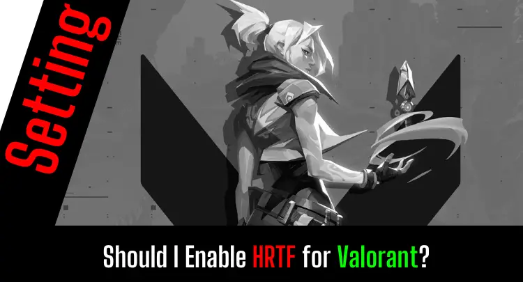 Should I Enable HRTF for Valorant