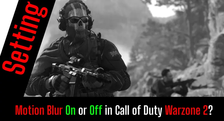 តើខ្ញុំគួរបើក ឬបិទ Motion Blur ចូល Call of Duty Warzone 2